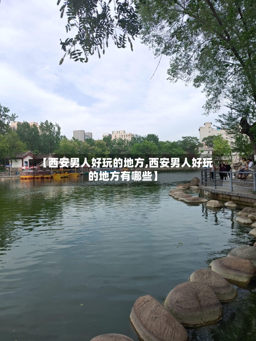 【西安男人好玩的地方,西安男人好玩的地方有哪些】