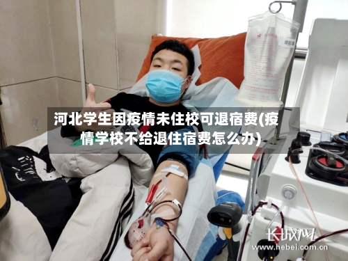 河北学生因疫情未住校可退宿费(疫情学校不给退住宿费怎么办)
