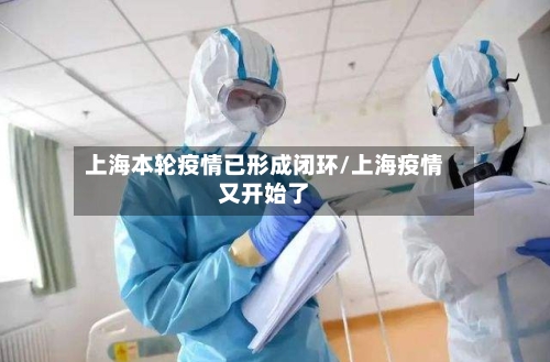 上海本轮疫情已形成闭环/上海疫情又开始了