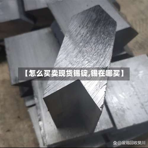 【怎么买卖现货锡锭,锡在哪买】