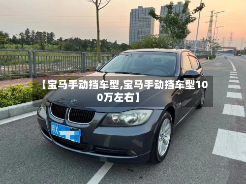 【宝马手动挡车型,宝马手动挡车型100万左右】-第2张图片