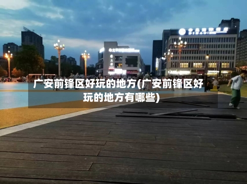 广安前锋区好玩的地方(广安前锋区好玩的地方有哪些)