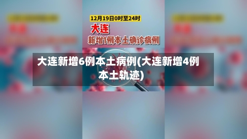 大连新增6例本土病例(大连新增4例本土轨迹)