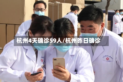 杭州4天确诊59人/杭州昨日确诊-第2张图片