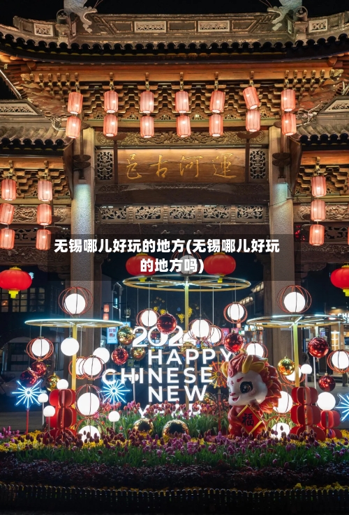无锡哪儿好玩的地方(无锡哪儿好玩的地方吗)-第3张图片