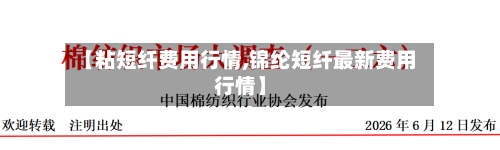 【粘短纤费用行情,锦纶短纤最新费用行情】-第2张图片
