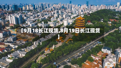 【9月18长江现货,8月19日长江现货】
