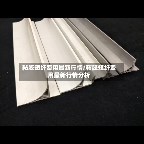 粘胶短纤费用最新行情/粘胶短纤费用最新行情分析