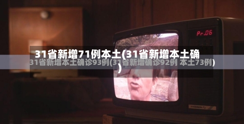 31省新增71例本土(31省新增本土确)-第2张图片