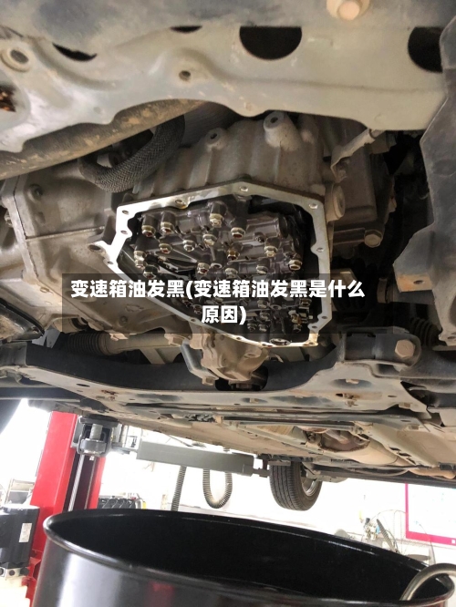 变速箱油发黑(变速箱油发黑是什么原因)-第2张图片