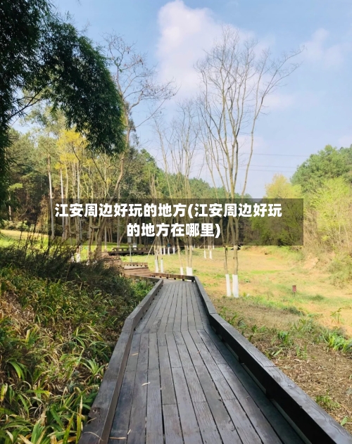 江安周边好玩的地方(江安周边好玩的地方在哪里)