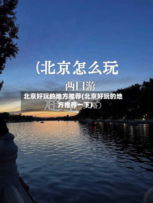 北京好玩的地方推荐(北京好玩的地方推荐一下)-第2张图片