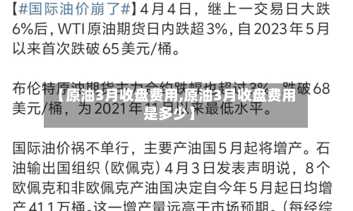 【原油3月收盘费用,原油3月收盘费用是多少】-第2张图片