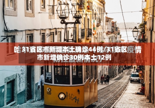 31省区市新增本土确诊44例/31省区市新增确诊30例本土12例