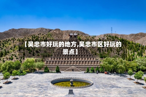 【吴忠市好玩的地方,吴忠市区好玩的景点】-第3张图片