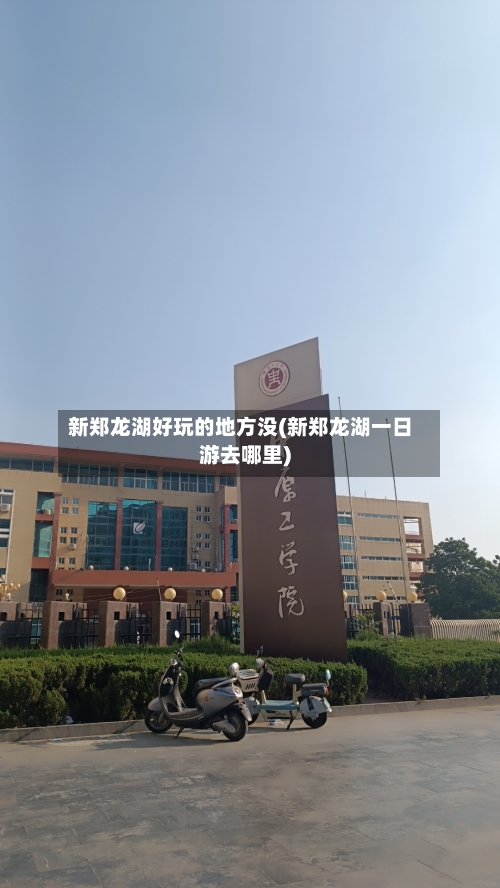 新郑龙湖好玩的地方没(新郑龙湖一日游去哪里)