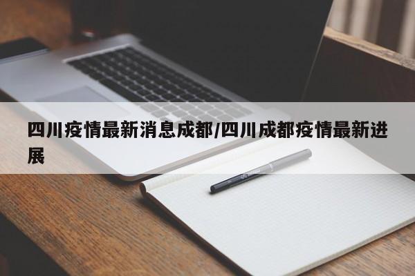 四川疫情最新消息成都/四川成都疫情最新进展