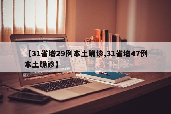 【31省增29例本土确诊,31省增47例本土确诊】