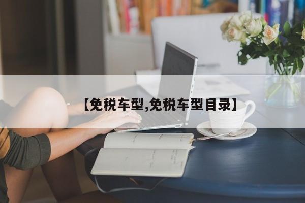 【免税车型,免税车型目录】