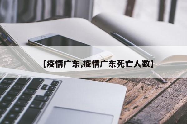 【疫情广东,疫情广东死亡人数】
