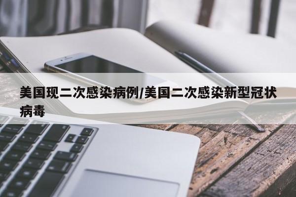 美国现二次感染病例/美国二次感染新型冠状病毒