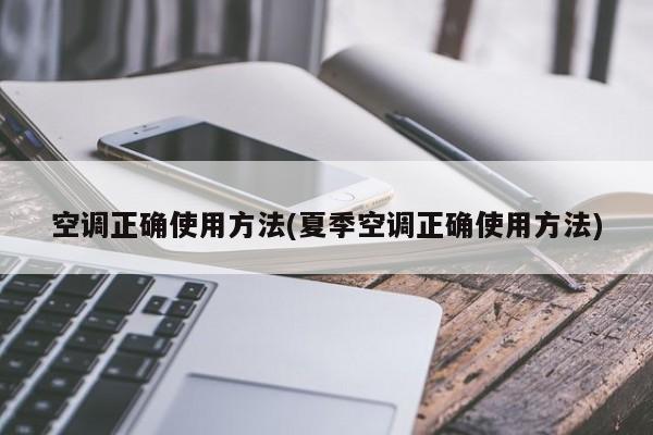空调正确使用方法(夏季空调正确使用方法)